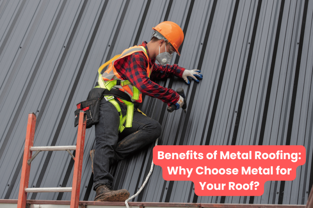 Benefits of Metal Roofing: Why Choose Metal for Your Roof?
