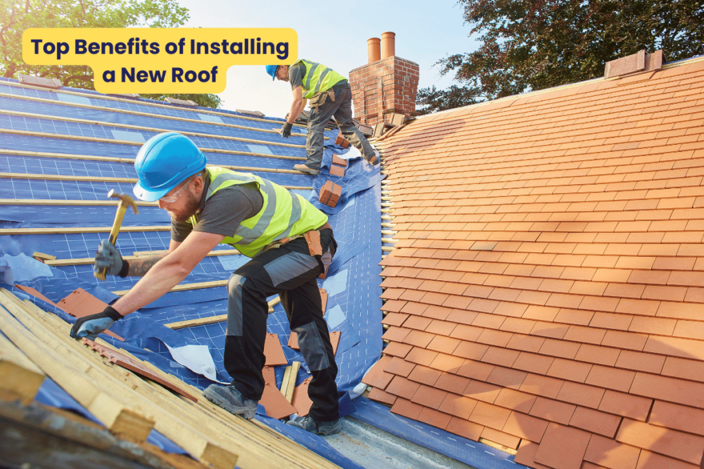 Top Benefits of Installing a New Roof: Why It’s Worth the Investment